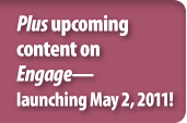 Plus upcoming content on Engage—launching May 2, 2011!